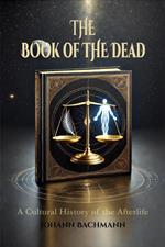 The Book of the Dead A Cultural History of the Afterlife