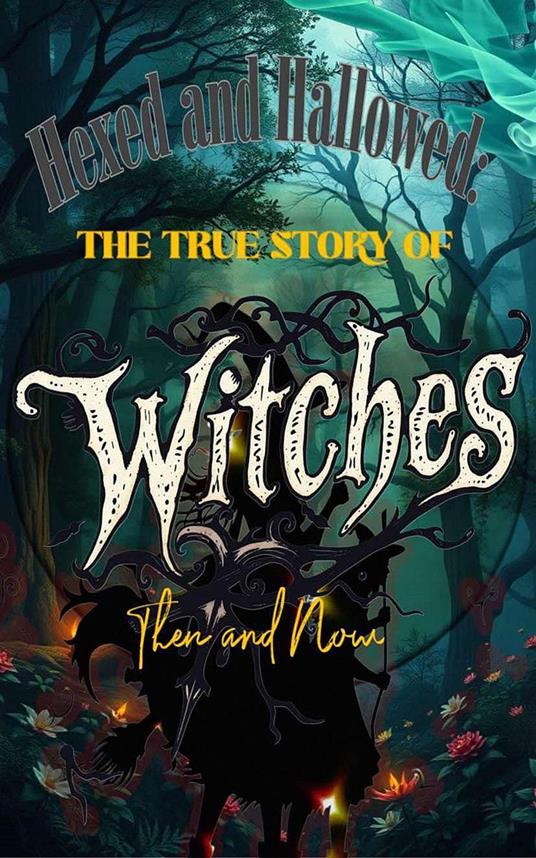 Hexed and Hallowed: The True Story of Witches, Then and Now