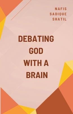 Debating God with a Brain - Nafis Sadique Shatil - cover