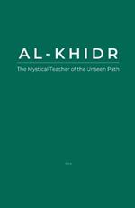 Al-Khidr: The Mystical Teacher of the Unseen Path