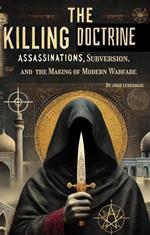 The Killing Doctrine: Assassinations, Subversion, and the Making of Modern Warfare