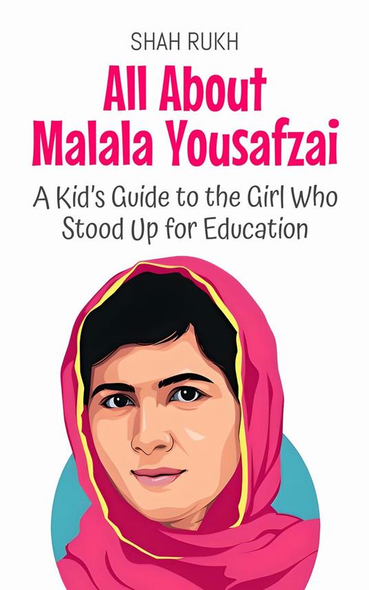 All About Malala Yousafzai: A Kid’s Guide to the Girl Who Stood Up for Education - Shah Rukh - ebook