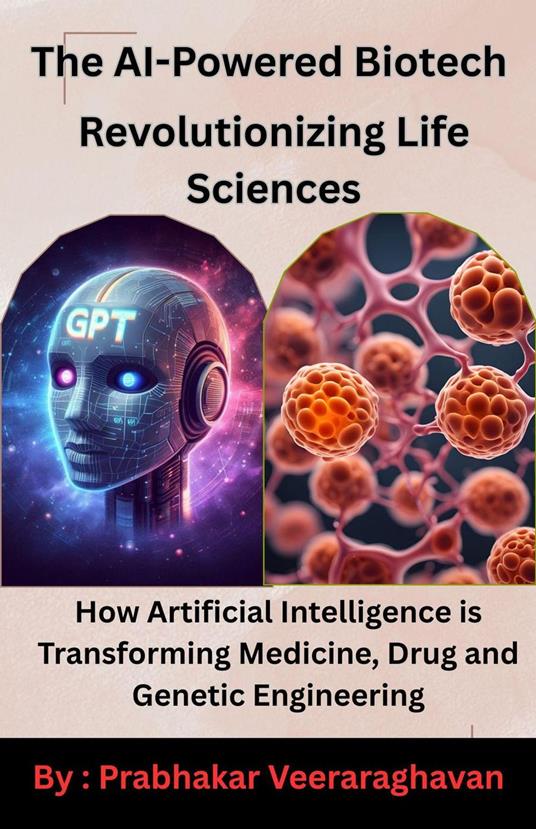 The AI-Powered Biotech : Revolutionizing Life Sciences