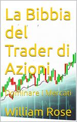 La Bibbia del Trader di Azioni: Dominare i Mercati