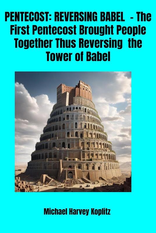 Pentecost - Reversing Babel - The first Pentecost Brought People Together Thus Reversing the Tower of Babel