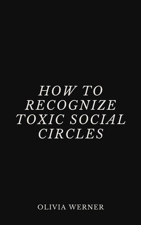 How to Recognize Toxic Social Circles