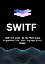 Swift Fast Track Guide - 86 Key Points Every Programmer from Other Languages Should Master