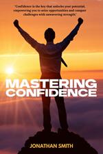 Mastering Confidence - How I Learned to Believe in Myself