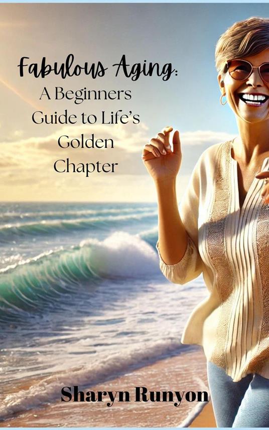 Fabulous Aging: A Beginners Guide to Life's Golden Chapter