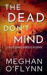 The Dead Don't Mind: Ein Gedankenspiele Roman