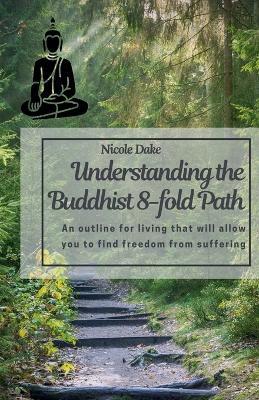 Understanding the Buddhist 8-Fold Path - Nicole Dake - cover