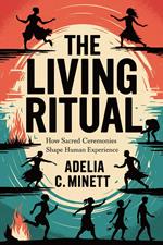 The Living Ritual: How Sacred Ceremonies Shape Human Experience