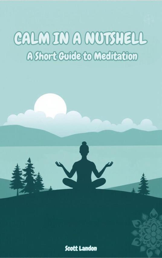 Calm in a Nutshell A Short Guide to Meditation