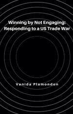 Winning by Not Engaging: Responding to a US Trade War