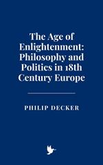 The Age of Enlightenment: Philosophy and Politics in 18th Century Europe