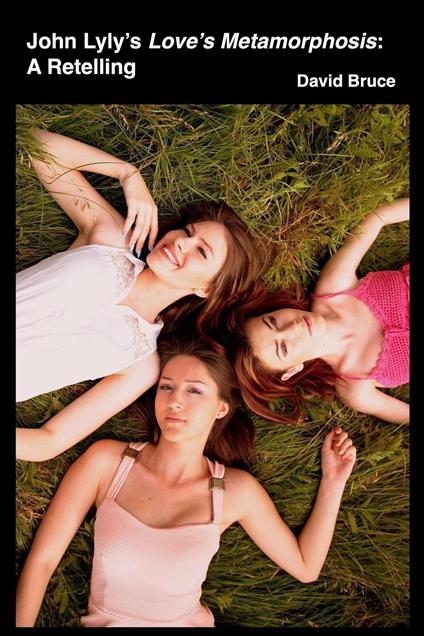 John Lyly’s Love’s Metamorphosis: A Retelling