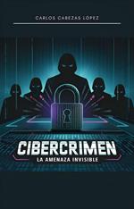 Cibercrimen: La Amenaza Invisible