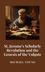 St. Jerome's Scholarly Revolution and the Genesis of the Vulgate