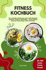 Fitness Kochbuch: Die 1000 besten Protein-Rezepte für schnelles Abnehmen und straffe Muskeln (Gesund, lecker und nachhaltig – starte deinen Weg zur Wunschfigur ohne Verzicht!)