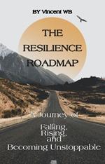 The Resilience Roadmap; A Journey of Falling, Rising, and Becoming Unstoppable