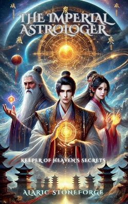 The Imperial Astrologer: Keeper of Heaven's Secrets - Alaric Stoneforge - cover