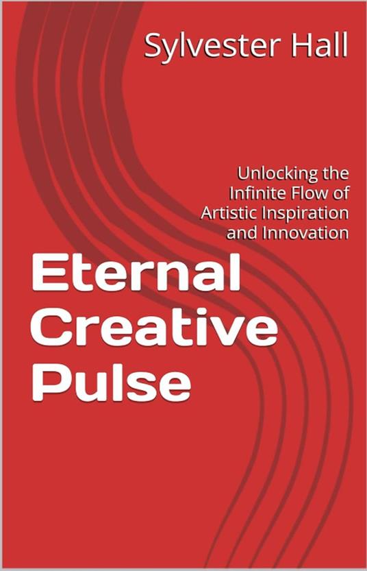 Eternal Creative Pulse: Unlocking the Infinite Flow of Artistic Inspiration and Innovation