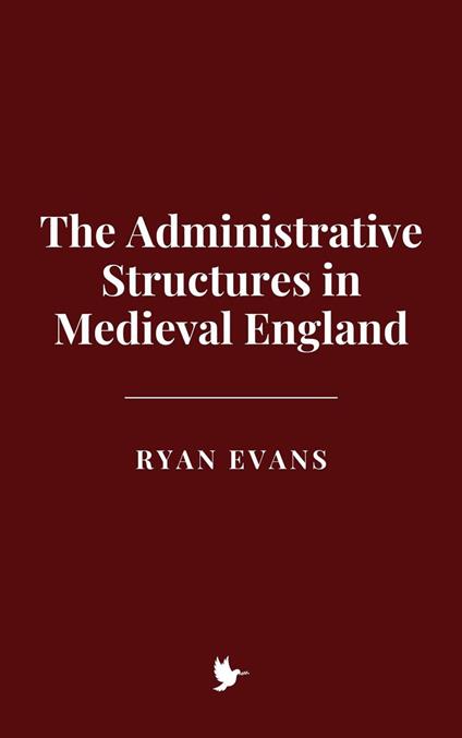The Administrative Structures in Medieval England