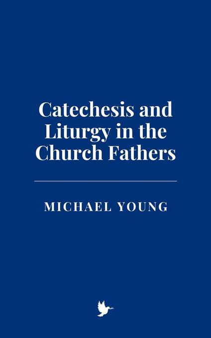 Catechesis and Liturgy in the Church Fathers
