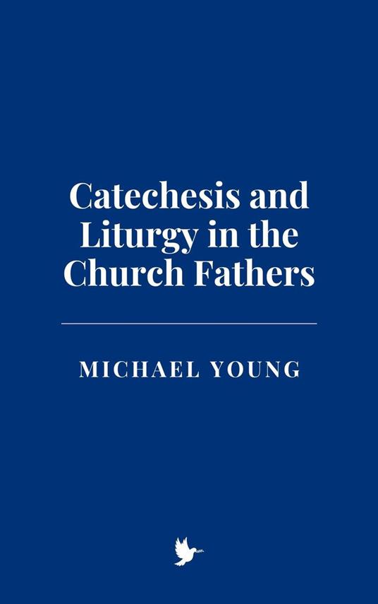 Catechesis and Liturgy in the Church Fathers