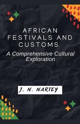 African Festivals and Customs: A Comprehensive Cultural Exploration - Josehine Narkour Nartey,J N Nartey - cover