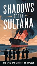 Shadows of the Sultana: The Civil War's Forgotten Tragedy