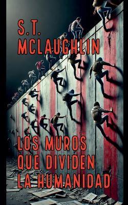 Los Muros que Dividen la Humanidad - S T McLaughlin - cover
