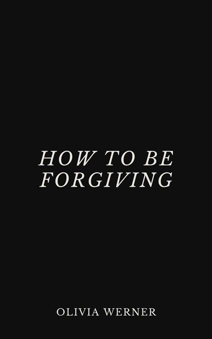 How to Be Forgiving