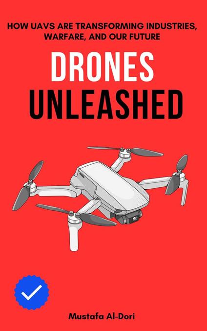 Drones Unleashed: How UAVs Are Transforming Industries, Warfare, and Our Future