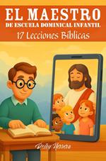 El Maestro de Escuela Dominical Infantil: 17 Lecciones Bíblicas