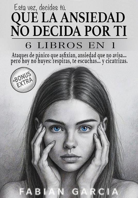 Que la ansiedad no decida por ti: 6 Libros en 1: Ataques de pánico que asfixian, ansiedad que no avisa… pero hoy no huyes: respiras, te escuchas… y cicatrizas. Esta vez , decides tú.