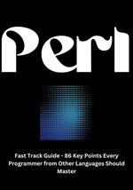 Perl Fast Track Guide - 86 Key Points Every Programmer from Other Languages Should Master