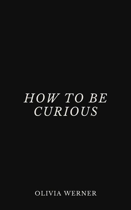 How to Be Curious