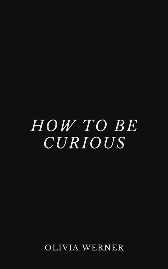 How to Be Curious