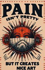 Pain Isn't Pretty But It Creates Nice Art