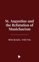 St. Augustine and the Refutation of Manichaeism