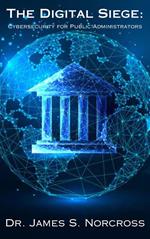 The Digital Siege: Cybersecurity for Public Administrators