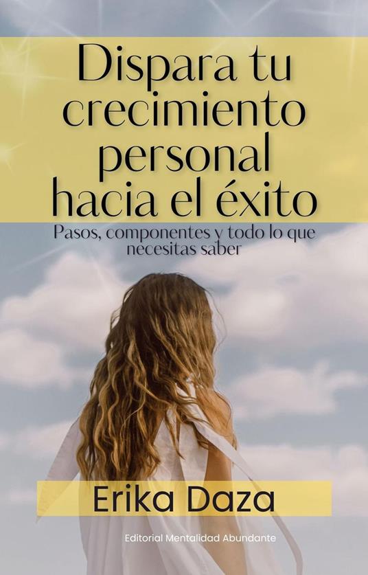 Dispara tu crecimiento personal hacia el éxito: Pasos, componentes y todo lo que necesitas saber