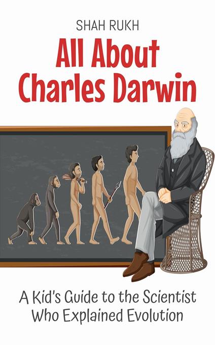 All About Charles Darwin: A Kid’s Guide to the Scientist Who Explained Evolution - Shah Rukh - ebook