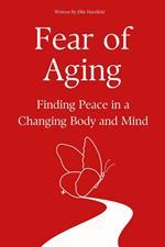 Fear of Aging: Finding Peace in a Changing Body and Mind