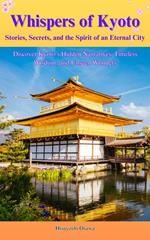 Whispers of Kyoto: Stories, Secrets, and the Spirit of an Eternal City