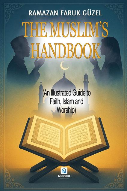 The Muslim’s Handbook (An Illustrated Guide to Faith, Islam and Worship)