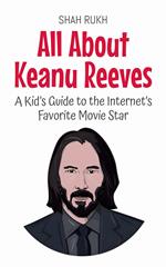 All About Keanu Reeves: A Kid’s Guide to the Internet’s Favorite Movie Star