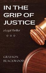 In the Grip of Justice: a Legal Thriller