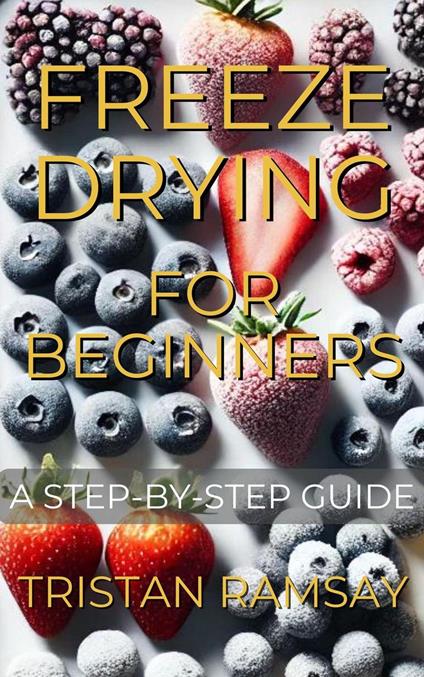 Freeze Drying for Beginners: A Step-by-Step Guide